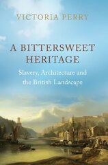 Bittersweet Heritage: Slavery, Architecture and the British Landscape hind ja info | Ajalooraamatud | kaup24.ee