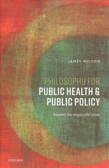 Philosophy for Public Health and Public Policy: Beyond the Neglectful State 1 цена и информация | Исторические книги | kaup24.ee