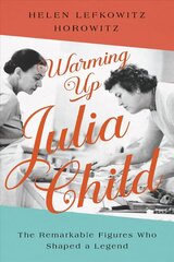 Warming Up Julia Child: The Remarkable Figures Who Shaped a Legend hind ja info | Retseptiraamatud | kaup24.ee