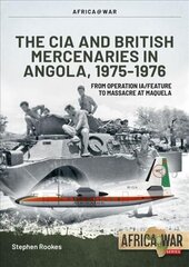 CIA and British Mercenaries in Angola, 1975-1976: From Operation Ia/Feature to Massacre at Maquela цена и информация | Исторические книги | kaup24.ee