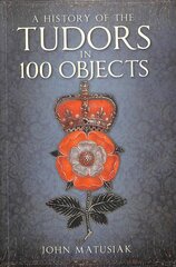 History of the Tudors in 100 Objects 2nd edition цена и информация | Исторические книги | kaup24.ee