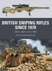 British Sniping Rifles since 1970: L42A1, L96A1 and L115A3 цена и информация | Исторические книги | kaup24.ee