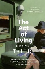 Act of Living: What the Great Psychologists Can Teach Us About Surviving Discontent in an   Age of Anxiety цена и информация | Книги по социальным наукам | kaup24.ee