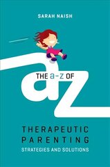 A-Z of Therapeutic Parenting: Strategies and Solutions цена и информация | Самоучители | kaup24.ee