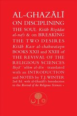 Al-Ghazali on Disciplining the Soul and on Breaking the Two Desires: Books XXII and XXIII of the Revival of the Religious Sciences (Ihya' 'Ulum al-Din) 2nd Revised edition hind ja info | Usukirjandus, religioossed raamatud | kaup24.ee