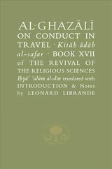 Al-Ghazali on Conduct in Travel: Book XVII of the Revival of the Religious Sciences hind ja info | Usukirjandus, religioossed raamatud | kaup24.ee