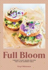 Full Bloom: Vibrant Plant-Based Recipes: Vibrant Plant-Based Recipes for Your Summer Table цена и информация | Книги рецептов | kaup24.ee