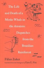 Life and Death of a Minke Whale in the Amazon: Dispatches from the Brazilian Rainforest цена и информация | Книги по социальным наукам | kaup24.ee