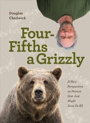 Four Fifths a Grizzly: A New Perspective on Nature that Just Might Save Us All hind ja info | Ühiskonnateemalised raamatud | kaup24.ee