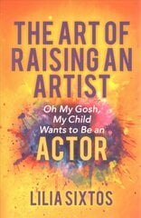 Art of Raising an Artist: Oh My Gosh, My Child Wants to Be an Actor цена и информация | Самоучители | kaup24.ee