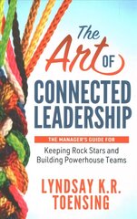 Art of Connected Leadership: The Manager's Guide for Keeping Rock Stars and Building Powerhouse Teams hind ja info | Majandusalased raamatud | kaup24.ee