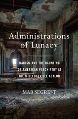 Administrations Of Lunacy: Racism and the Haunting of American Psychiatry at the Milledgeville Asylum hind ja info | Ühiskonnateemalised raamatud | kaup24.ee