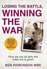 Losing the Battle, Winning the War: THE PERFECT FATHER'S DAY GIFT: The story of the most injured soldier to have survived Afghanistan hind ja info | Eneseabiraamatud | kaup24.ee