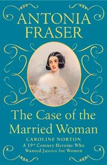 Case of the Married Woman: Caroline Norton: A 19th Century Heroine Who Wanted Justice for Women цена и информация | Исторические книги | kaup24.ee