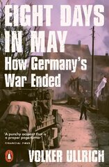 Eight Days in May: How Germany's War Ended цена и информация | Исторические книги | kaup24.ee