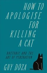 How to Apologise for Killing a Cat: Rhetoric and the Art of Persuasion hind ja info | Entsüklopeediad, teatmeteosed | kaup24.ee