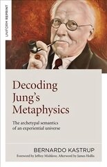 Decoding Jung`s Metaphysics - The archetypal semantics of an experiential universe: The archetypal semantics of an experiential universe цена и информация | Книги по социальным наукам | kaup24.ee