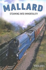 Mallard: Steaming Into Immortality: The Story of Britain's Most Magnificent Locomotive hind ja info | Reisiraamatud, reisijuhid | kaup24.ee