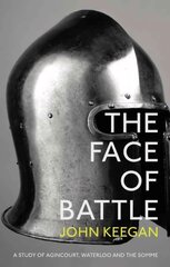 Face Of Battle: A Study of Agincourt, Waterloo and the Somme цена и информация | Исторические книги | kaup24.ee