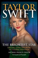 Taylor Swift: The Brightest Star: The Life, Loves and Music of a Global Sensation цена и информация | Биографии, автобиогафии, мемуары | kaup24.ee