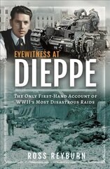Eyewitness at Dieppe: The Only First-Hand Account of WWII's Most Disastrous Raid цена и информация | Исторические книги | kaup24.ee