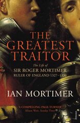 Greatest Traitor: The Life of Sir Roger Mortimer, 1st Earl of March цена и информация | Биографии, автобиогафии, мемуары | kaup24.ee