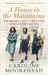 House in the Mountains: The Women Who Liberated Italy from Fascism цена и информация | Исторические книги | kaup24.ee