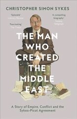 Man Who Created the Middle East: A Story of Empire, Conflict and the Sykes-Picot Agreement цена и информация | Биографии, автобиогафии, мемуары | kaup24.ee