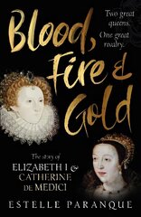 Blood, Fire and Gold: The story of Elizabeth I and Catherine de Medici цена и информация | Исторические книги | kaup24.ee