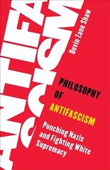 Philosophy of Antifascism: Punching Nazis and Fighting White Supremacy цена и информация | Исторические книги | kaup24.ee