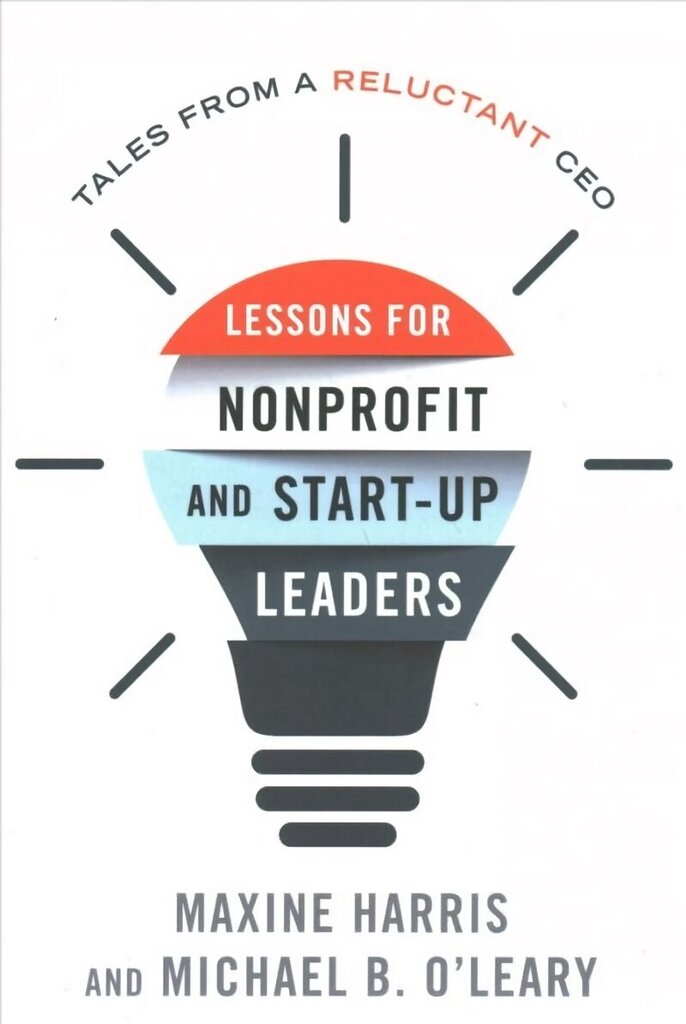 Lessons for Nonprofit and Start-Up Leaders: Tales from a Reluctant CEO hind ja info | Majandusalased raamatud | kaup24.ee