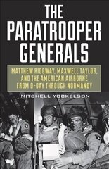 Paratrooper Generals: Matthew Ridgway, Maxwell Taylor, and the American Airborne from D-Day Through Normandy цена и информация | Исторические книги | kaup24.ee
