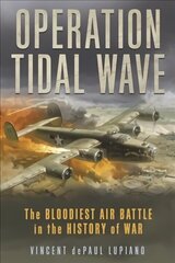 Operation Tidal Wave: The Bloodiest Air Battle in the History of War hind ja info | Ajalooraamatud | kaup24.ee