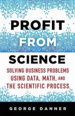 Profit from Science: Solving Business Problems using Data, Math, and the Scientific Process 2015 1st ed. 2015 hind ja info | Majandusalased raamatud | kaup24.ee