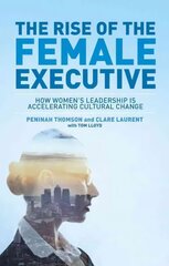 Rise of the Female Executive: How Women's Leadership is Accelerating Cultural Change 2015 1st ed. 2015 цена и информация | Книги по экономике | kaup24.ee