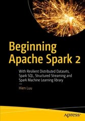 Beginning Apache Spark 2: With Resilient Distributed Datasets, Spark SQL, Structured Streaming and Spark Machine Learning library 1st ed. hind ja info | Majandusalased raamatud | kaup24.ee