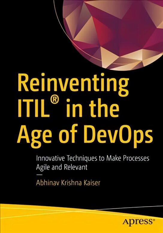 Reinventing ITIL (R) in the Age of DevOps: Innovative Techniques to Make Processes Agile and Relevant 1st ed. hind ja info | Majandusalased raamatud | kaup24.ee