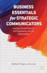 Business Essentials for Strategic Communicators: Creating Shared Value for the Organization and its Stakeholders 2014 1st ed. 2014 цена и информация | Книги по экономике | kaup24.ee