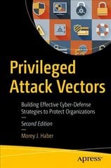 Privileged Attack Vectors: Building Effective Cyber-Defense Strategies to Protect Organizations 2nd ed. hind ja info | Majandusalased raamatud | kaup24.ee