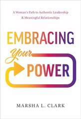 Embracing Your Power: A Woman's Path to Authentic Leadership and Meaningful Relationships цена и информация | Книги по экономике | kaup24.ee