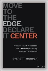 Move to the Edge, Declare it Center: Practices and Processes for Creatively Solving Complex Problems hind ja info | Majandusalased raamatud | kaup24.ee