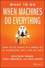 What To Do When Machines Do Everything: How to Get Ahead in a World of AI, Algorithms, Bots, and Big Data цена и информация | Книги по экономике | kaup24.ee