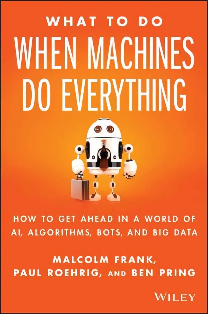 What To Do When Machines Do Everything: How to Get Ahead in a World of AI, Algorithms, Bots, and Big Data цена и информация | Majandusalased raamatud | kaup24.ee