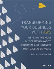 Transforming Your Business with AWS - Getting the Most Out of Using AWS to Modernize and Innovate Your Digital Services: Getting the Most Out of Using AWS to Modernize and Innovate Your Digital Services цена и информация | Книги по экономике | kaup24.ee