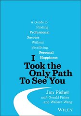 I Took the Only Path To See You - A Guide to Finding Professional Success Without Sacrificing Personal Happiness цена и информация | Книги по экономике | kaup24.ee