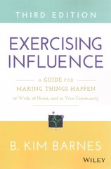 Exercising Influence - A Guide for Making Things Happen at Work, at Home, and in Your Community 3 edition цена и информация | Книги по экономике | kaup24.ee