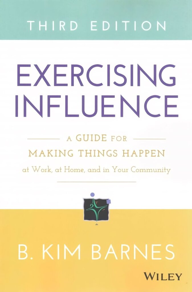 Exercising Influence - A Guide for Making Things Happen at Work, at Home, and in Your Community 3 edition hind ja info | Majandusalased raamatud | kaup24.ee