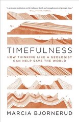 Timefulness: How Thinking Like a Geologist Can Help Save the World hind ja info | Ühiskonnateemalised raamatud | kaup24.ee
