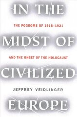 In the Midst of Civilized Europe: The Pogroms of 1918-1921 and the Onset of the Holocaust hind ja info | Ajalooraamatud | kaup24.ee