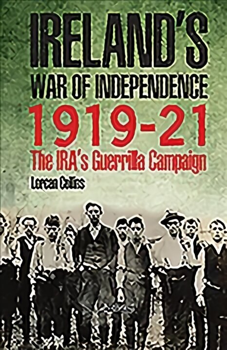 Ireland's War of Independence 1919-21: The IRA's Guerrilla Campaign цена и информация | Ajalooraamatud | kaup24.ee
